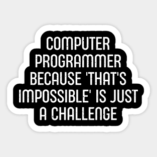 Computer Programmer Because 'That's Impossible' is Just a Challenge Sticker